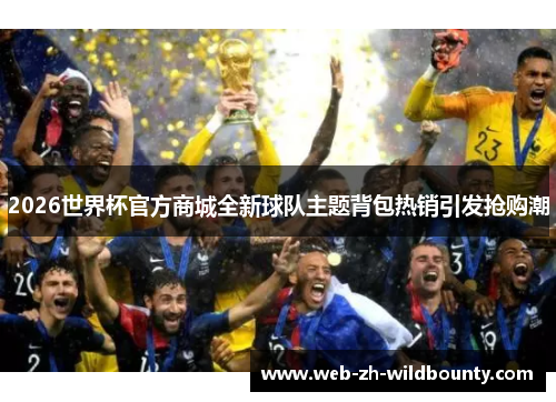 2026世界杯官方商城全新球队主题背包热销引发抢购潮