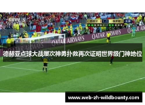 德赫亚点球大战屡次神勇扑救再次证明世界级门神地位