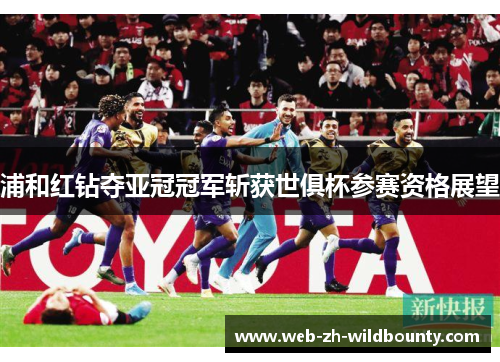 浦和红钻夺亚冠冠军斩获世俱杯参赛资格展望